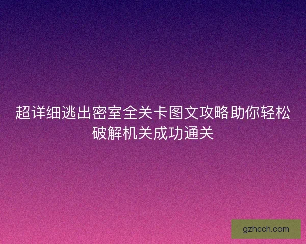 超详细逃出密室全关卡图文攻略助你轻松破解机关成功通关